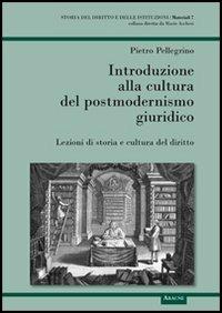 Introduzione alla cultura del postmodernismo giuridico. Lezioni di storia e cultura del diritto - Pietro Pellegrino - copertina