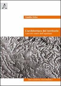 L' architettura del territorio. I piccoli centri dell'aquilano. Ediz. italiana e inglese - Camillo Orfeo - copertina