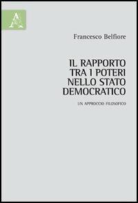 Il rapporto tra i poteri nello Stato democratico. Un approccio filosofico - Francesco Belfiore - copertina