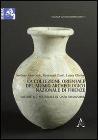 La collezione orientale del museo archeologico nazionale di Firenze. Vol. 1: I materiali di Qsar Shamamuk. - Stefano Anastasio,Giovanni Conti,Laura Ulivieri - copertina