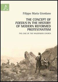 The concept of foedus in the history of modern reformed protestantism. The case of the Waldensian church - Filippo M. Giordano - copertina