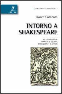 Intorno a Shakespeare. Re e confessori, marinai e vedove, delinquenti e attori - Rocco Coronato - copertina