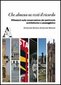 Che almeno ne resti il ricordo. Riflessioni sulla convesazione del patrimonio - Emanuele Romeo,Emanuele Morezzi - copertina