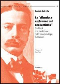 La «silenziosa esplosione del neokantismo». Emil Lask e la mediazione della fenomenologia di Husserl - Daniele Petrella - copertina