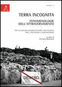 Terra incognita: fenomenologie dell'attraversamento. Per un dialogo interdisciplinare tra filosofia, arte, psichiatria e comunicazione - copertina