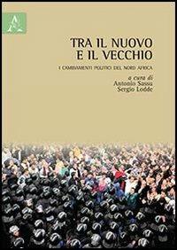 Tra il nuovo e il vecchio. I cambiamenti politici del nord Africa - copertina