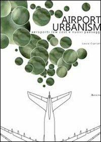 Airport urbanism. Aeroporti low cost e nuovi paesaggi - Laura Cipriani - copertina