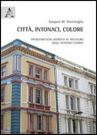 Città, intonaci, colore. Problematiche inerenti al restauro degli intonaci storici - Gaspare Massimo Ventimiglia - copertina