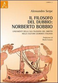 Il filosofo del dubbio. Norberto Bobbio. Lineamenti della sua filosofia del diritto nella cultura giuridica italiana - Alessandro Serpe - copertina