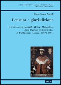 Censura e giurisdizione. Il Tractatus de nonnullis Regiae Monarchiae ultra Pharum preheminentiis di Baldassarre Abruzzo (1601-1665) - M. Teresa Napoli - copertina