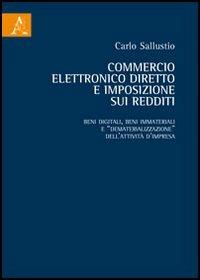 Commercio elettronico diretto e imposizione sui redditi. Beni digitali, beni immateriali e «dematerializzazione» dell'attività d'impresa - Carlo Sallustio - copertina