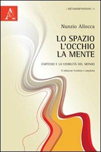 Lo spazio, l'occhio, la mente. Cartesio e la visibilità del mondo - Nunzio Allocca - copertina