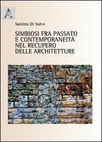 Simbiosi fra passato e contemporaneità nel recupero delle architetture - Santina Di Salvo - copertina