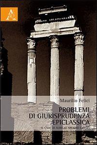 Problemi di giusriprudenza epiclassica. Il caso di Aurelio Arcadio Carisio - Maurilio Felici - copertina