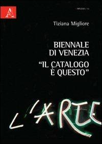 Biennale di Venezia. «Il catalogo è questo» - Tiziana Migliore - copertina