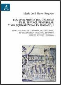 Los marcadores del discurso en el español peninsular y sus equivalencias en italiano. Vol. 1: Estructuradores de la información, conectores, reformuladores y operadores discursivos del español peninsular y se señala su equivalencia en italiano. - María José Flores Requejo - copertina