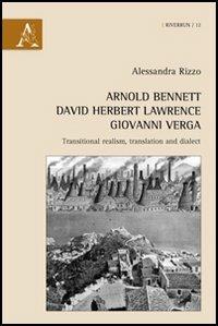 Arnold Bennett, David Herbert Lawrence, Giovanni Verga. Transitional realism, translation and dialect - Alessandra Rizzo - copertina