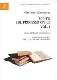 Scritti sul processo civile. Vol. 1: Teoria generale del processo. Disposizioni generali del codice di procedura civile. - Girolamo Monteleone - copertina
