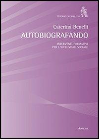 Autobiografando. Interventi formativi per l'inclusione sociale - Caterina Benelli - copertina