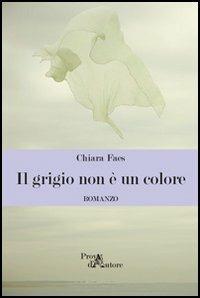 Il grigio non è colore - Chiara Faes - copertina