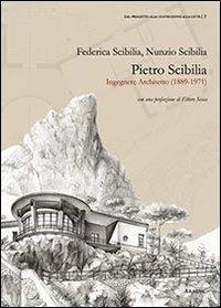 Pietro Scibilia. Ingegnere architetto (1889-1971) - Federica Scibilia,Nunzio Scibilia - copertina