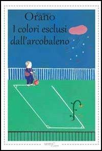 I colori esclusi dell'arcobaleno - Giorgio Orano - copertina