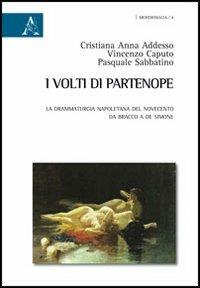 I volti di Partenope. La drammaturgia napoletana del Novecento da Bracco a De Simone - Cristiana Anna Addesso,Vincenzo Caputo,Pasquale Sabbatino - copertina