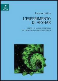 L'esperimento di Afshar. Verso un nuovo approccio al principio di complementarità - Fausto Intilla - copertina