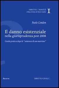 Il danno esistenziale nella giurisprudenza post 2008. Guida pratica dopo le «sentenze di San Martino» - Paolo Cendon - copertina