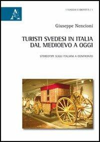 Turisti svedesi in Italia dal medioevo a oggi. Stereotipi sugli italiani a confronto - Giuseppe Nencioni - copertina