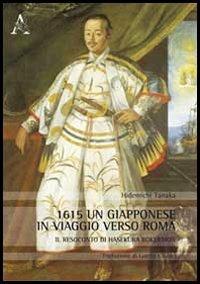 1615, un giapponese in viaggio verso Roma. Il resoconto di Hasekura Rokuemon - Lorella Ciofani,Teresa Ciapparoni La Rocca,Hidemichi Tanaka - copertina