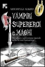 Vampiri, supereroi e maghi. Metafore e percezione morale nella fiction fantastica