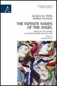 The infinite names of the angel. Images of the invisible in Walter Benjamin and Paul Klee - Luciana La Stella,Andrea Cevenini - copertina
