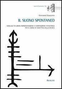 Il suono spontaneo. Manuale di libera improvvisazione e composizione istantanea per il corso di didattica della musica - Giovanni Guaccero - copertina