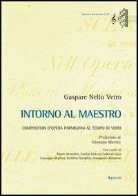 Intorno al maestro. Compositori d'opera parmigiani al tempo di Verdi - Gaspare N. Vetro - copertina