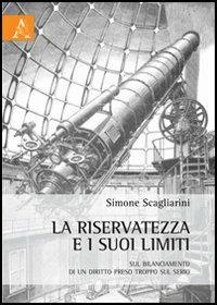 La riservatezza e i suoi limiti. Sul bilanciamento di un diritto preso troppo sul serio - Simone Scagliarini - copertina