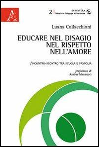 Educare nel disagio, nel rispetto, nell'amore. L'incontro-scontro tra scuola e famiglia - Luana Collacchioni - copertina