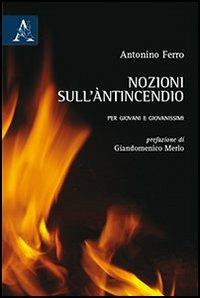 Nozioni sull'anticendio. Per giovani e giovanissimi - Antonino Ferro - copertina