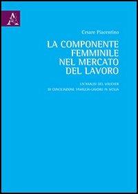 La componente femminile nel mercato del lavoro. Un'analisi del voucher di conciliazione famiglia-lavoro in Sicilia - Cesare Piacentino - copertina