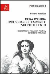 Dora d'Istria. Uno sguardo femminile sull'Ottocento. Risorgimento, pedagogia politica, condizione femminile - Roberta Fidanzia - copertina