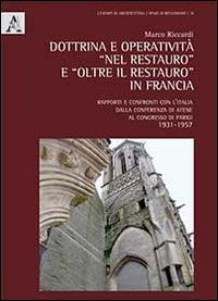 Dottrina e operatività «nel restauro» e «oltre il restauro» in Francia. rapporti e confronti con l'Italia dalla conferenza di Atene al Congresso di Parigi 1931-1957 - Marco Riccardi - copertina