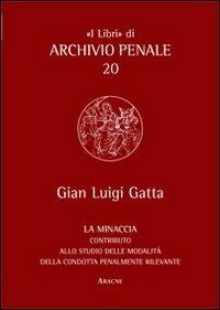 La minaccia. Contributo alla studio delle modalità della condotta penalmente rilevante - Gian Luigi Gatta - copertina