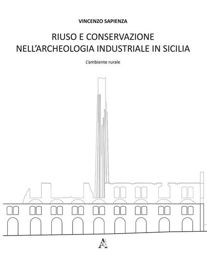 Riuso e conservazione nell'archeologia industriale in Sicilia. L'ambiente rurale - Vincenzo Sapienza - copertina