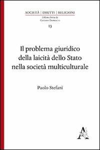 Il problema giuridico della laicità dello Stato nella società multiculturale - Paolo Stefanì - copertina