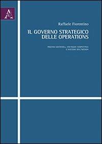 Il governo strategico delle operations. Processi gestionali, vantaggio competitivo e successo dell'azienda - Raffaele Fiorentino - copertina