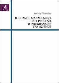 Il change management nei processi d'integrazione tra aziende - Raffaele Fiorentino - copertina