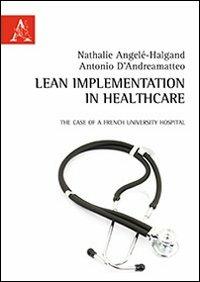 Lean implementation in healthcare. The case of a French University Hospital - Antonio D'Andreamatteo,Nathalie Angelé-Halgand - copertina