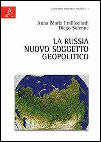 La Russia nuovo soggetto geopolitico - Anna M. Frallicciardi,Diego Solenne - copertina