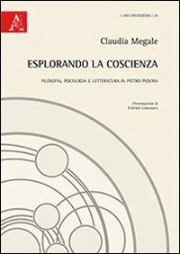 Esplorando la coscienza. Filosofia, psicologia e letteratura in Pietro Piovani - Claudia Megale - copertina