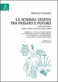 La scimmia vestita tra passato e futuro. L'antropologia come storia naturale dell'uomo. Omaggio al 150° della pubblicazione dell'Origine della specie di Darwin - Brunetto Chiarelli - copertina